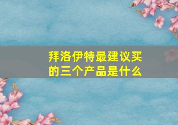 拜洛伊特最建议买的三个产品是什么