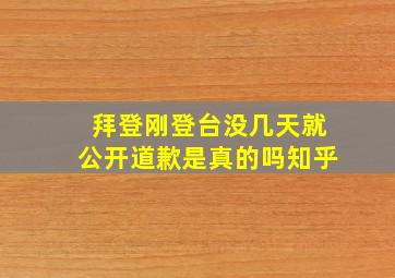 拜登刚登台没几天就公开道歉是真的吗知乎