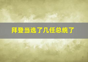 拜登当选了几任总统了