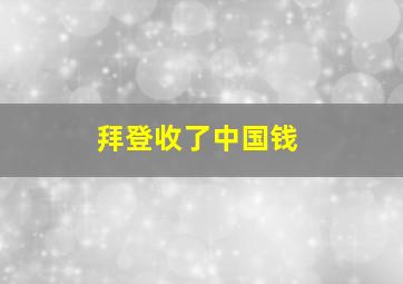 拜登收了中国钱