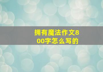 拥有魔法作文800字怎么写的