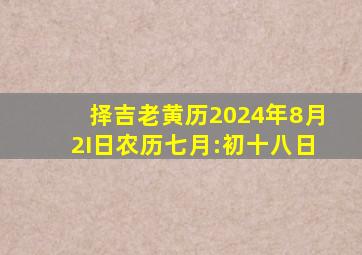 择吉老黄历2024年8月2I日农历七月:初十八日