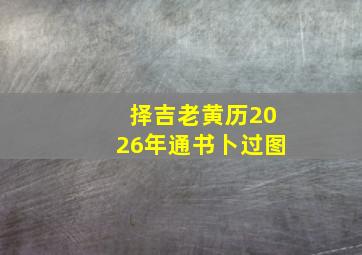 择吉老黄历2026年通书卜过图