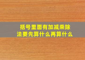 括号里面有加减乘除法要先算什么再算什么