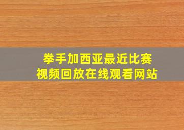 拳手加西亚最近比赛视频回放在线观看网站