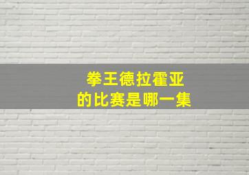 拳王德拉霍亚的比赛是哪一集