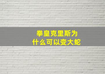 拳皇克里斯为什么可以变大蛇