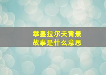 拳皇拉尔夫背景故事是什么意思