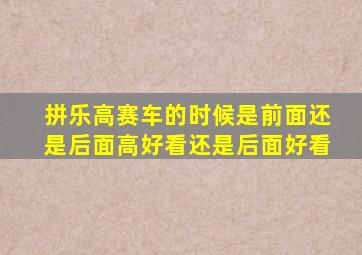 拼乐高赛车的时候是前面还是后面高好看还是后面好看