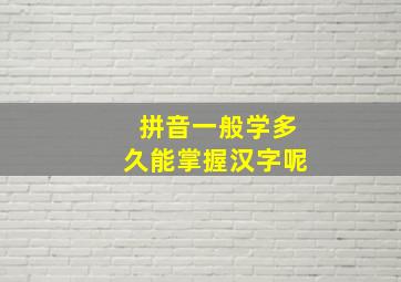 拼音一般学多久能掌握汉字呢