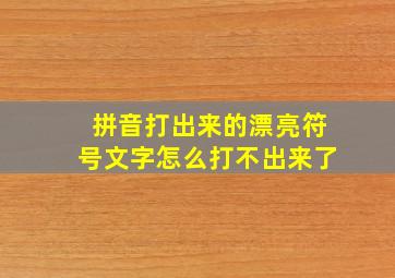 拼音打出来的漂亮符号文字怎么打不出来了