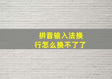 拼音输入法换行怎么换不了了