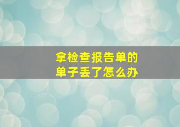 拿检查报告单的单子丢了怎么办