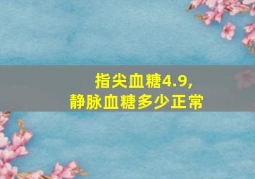 指尖血糖4.9,静脉血糖多少正常