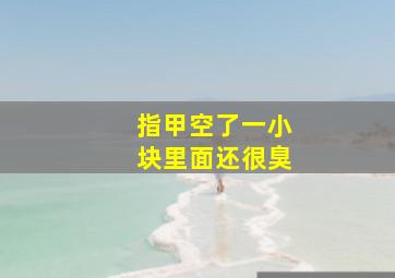 指甲空了一小块里面还很臭