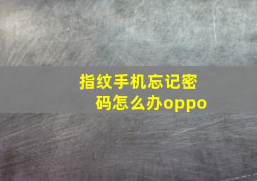 指纹手机忘记密码怎么办oppo