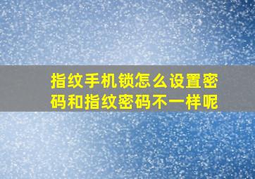 指纹手机锁怎么设置密码和指纹密码不一样呢