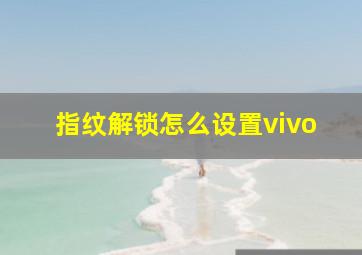 指纹解锁怎么设置vivo