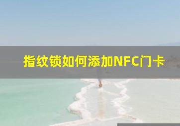 指纹锁如何添加NFC门卡