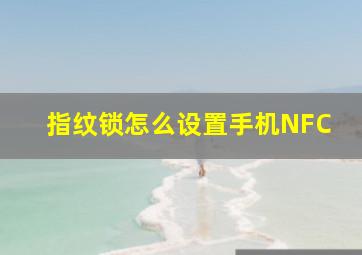 指纹锁怎么设置手机NFC