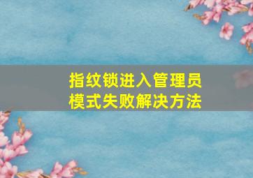 指纹锁进入管理员模式失败解决方法