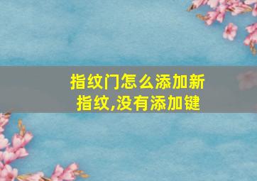 指纹门怎么添加新指纹,没有添加键