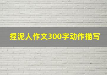 捏泥人作文300字动作描写