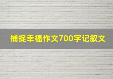 捕捉幸福作文700字记叙文