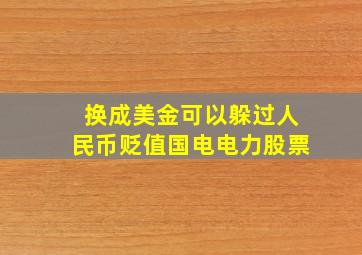 换成美金可以躲过人民币贬值国电电力股票