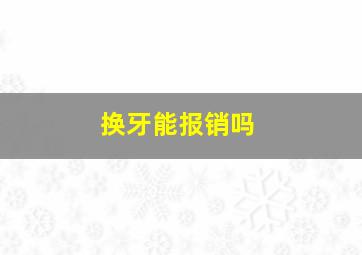 换牙能报销吗