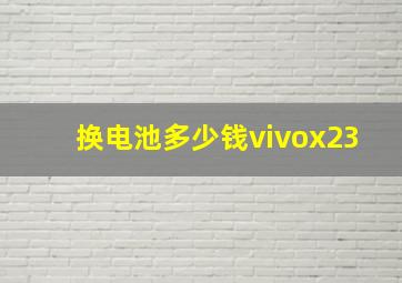 换电池多少钱vivox23