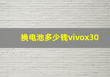 换电池多少钱vivox30