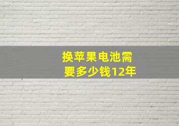 换苹果电池需要多少钱12年