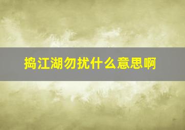 捣江湖勿扰什么意思啊