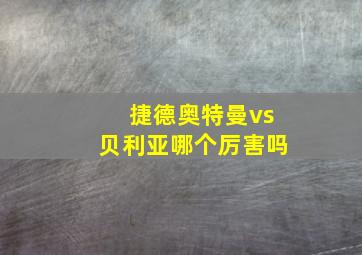 捷德奥特曼vs贝利亚哪个厉害吗