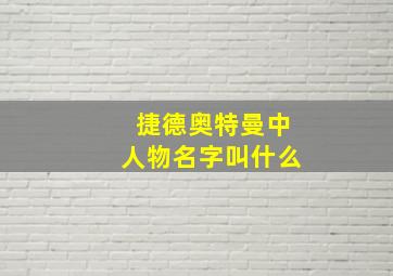 捷德奥特曼中人物名字叫什么