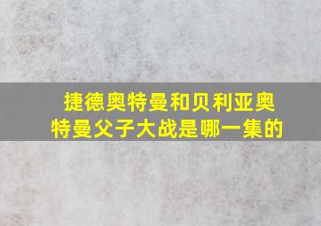 捷德奥特曼和贝利亚奥特曼父子大战是哪一集的