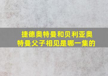 捷德奥特曼和贝利亚奥特曼父子相见是哪一集的