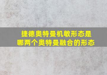 捷德奥特曼机敏形态是哪两个奥特曼融合的形态