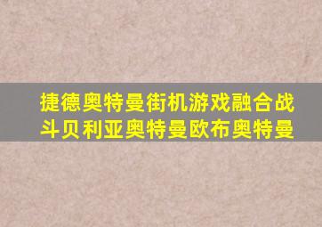 捷德奥特曼街机游戏融合战斗贝利亚奥特曼欧布奥特曼