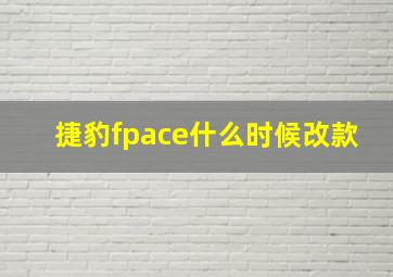 捷豹fpace什么时候改款