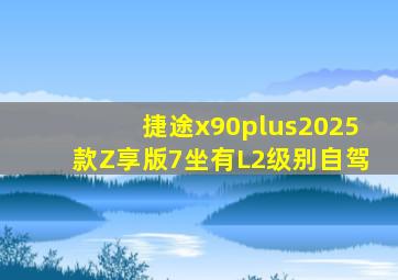 捷途x90plus2025款Z享版7坐有L2级别自驾