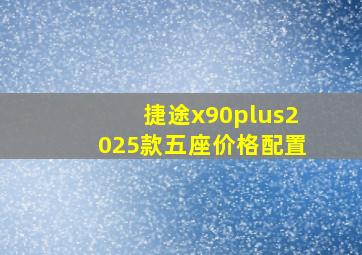 捷途x90plus2025款五座价格配置