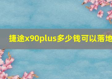 捷途x90plus多少钱可以落地