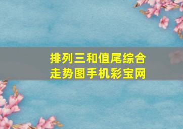 排列三和值尾综合走势图手机彩宝网