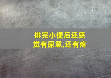 排完小便后还感觉有尿意,还有疼