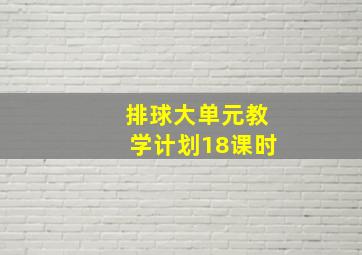 排球大单元教学计划18课时