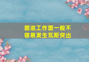 掘进工作面一般不容易发生瓦斯突出