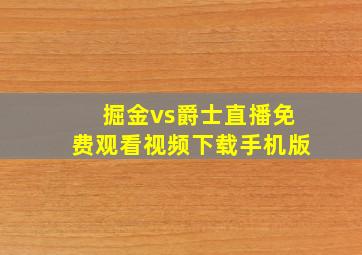 掘金vs爵士直播免费观看视频下载手机版