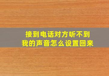 接到电话对方听不到我的声音怎么设置回来